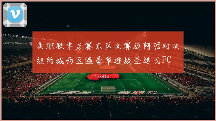美职联季后赛东区决赛迈阿密对决纽约城西区温哥华迎战圣迭戈FC