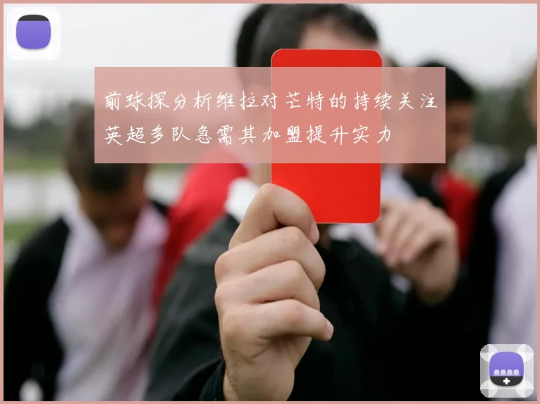前球探分析维拉对芒特的持续关注英超多队急需其加盟提升实力