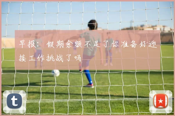 早报：假期余额不足了你准备好迎接工作挑战了吗