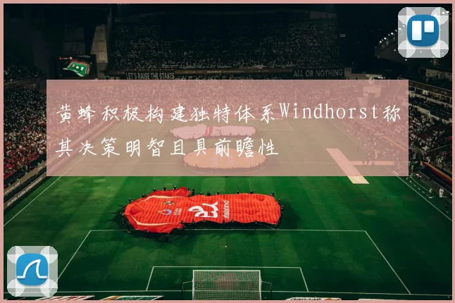 黄蜂积极构建独特体系Windhorst称其决策明智且具前瞻性